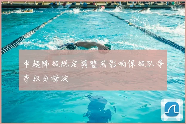 中超降级规定调整或影响保级队争夺积分榜次