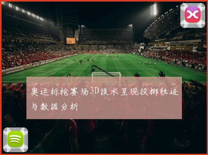 奥运标枪赛场3D技术呈现投掷轨迹与数据分析